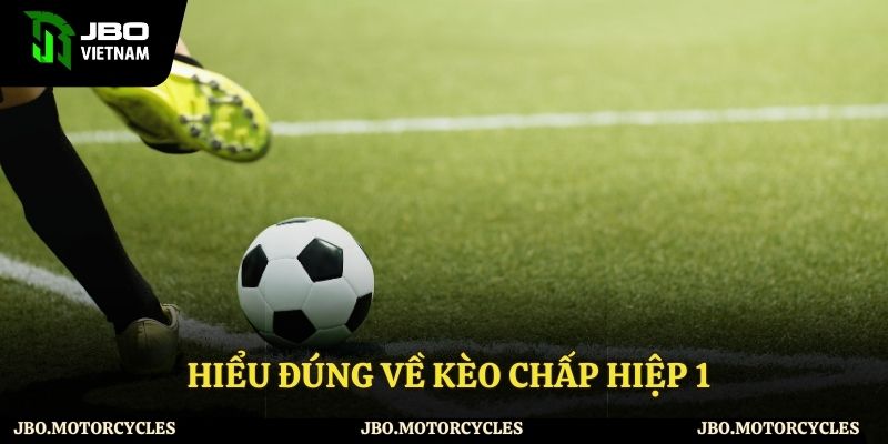 Hiểu đúng về kèo chấp hiệp 1