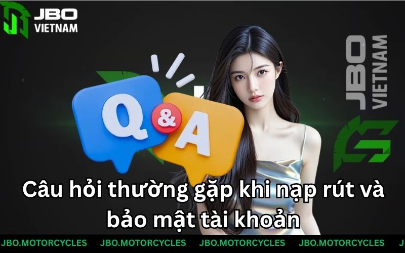 Câu hỏi thường gặp khi nạp rút và bảo mật tài khoản Câu hỏi thường gặp khi nạp rút và bảo mật tài khoản