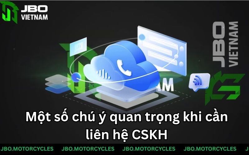 Một số chú ý quan trọng khi cần liên hệ CSKH Một số chú ý quan trọng khi cần liên hệ CSKH