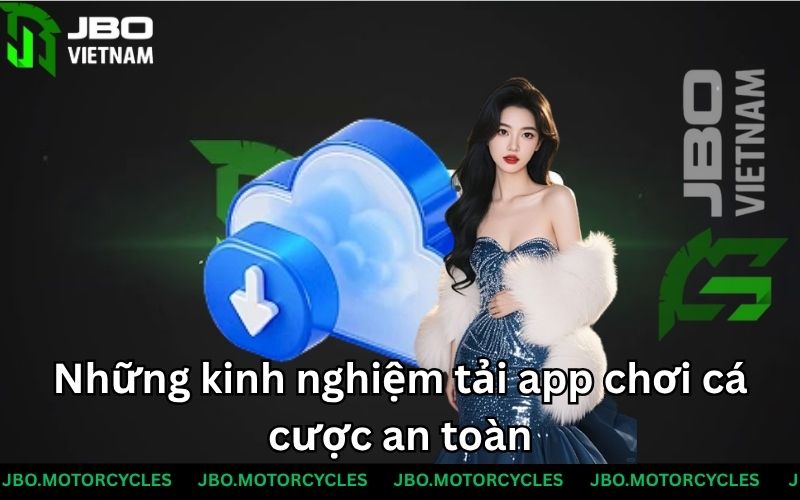 Những kinh nghiệm tải app chơi cá cược an toàn
